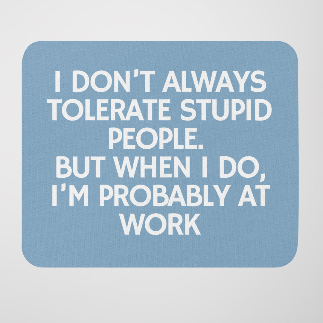 Mouse Pad Personalized I DON'T ALWAYS TOLERATE STUPID Fun Office Mouse Pad Gift 