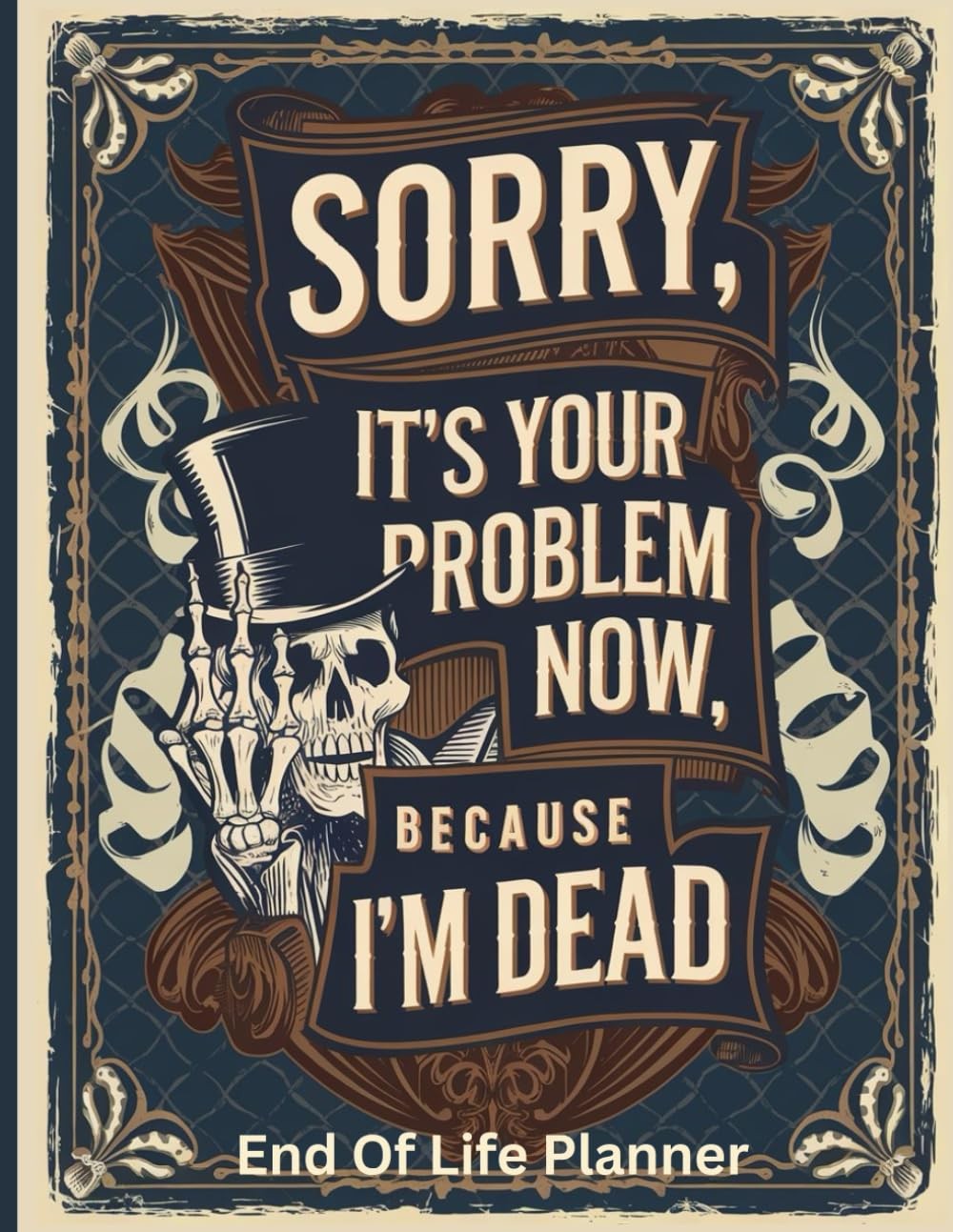 Sorry, it’s Your Problem Now, Because I'm Dead: End of Life Planner A Clear