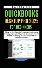 QUICKBOOKS DESKTOP PRO 2025 FOR BEGINNERS: A Step-by-Step Blueprint for... picture